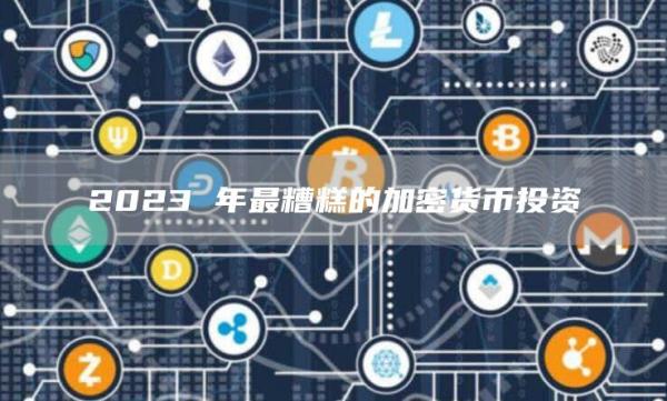 2023 年最糟糕的加密货币投资-第1张图片-交易所